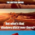 Simba Shadowy Place | WHEREVER THE SUN TOUCHES IS OUR TERRITORY. THE BRITISH EMPIRE; FRANCE. | image tagged in memes,simba shadowy place | made w/ Imgflip meme maker