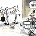 istg | THE GOD MOD; MINECRAFT YOUTUBERS | image tagged in milking the cow | made w/ Imgflip meme maker