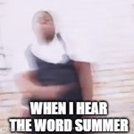 summer | WHEN I HEAR THE WORD SUMMER | image tagged in summer,gifs,for real though | made w/ Imgflip video-to-gif maker