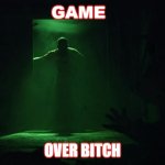 GAME OVER | GAME; OVER BITCH | image tagged in game over | made w/ Imgflip meme maker