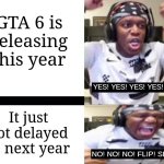 This just actually happened recently | GTA 6 is releasing this year; It just got delayed to next year | image tagged in yes yes yes no no no ksi,memes,funny,gta | made w/ Imgflip meme maker