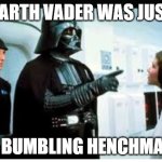 Vader was a henchman | DARTH VADER WAS JUST; A BUMBLING HENCHMAN | image tagged in you are part of the rebel alliance a traitor | made w/ Imgflip meme maker