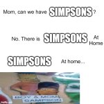 Mom, can we have simsons? | SIMPSONS; SIMPSONS; SIMPSONS | image tagged in mom can we have | made w/ Imgflip meme maker