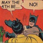 May The 4th | MAY THE 4TH BE.... NO! | image tagged in memes,batman slapping robin | made w/ Imgflip meme maker