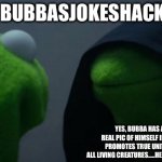 The great Bubbas joke shack reveal?!?! Huh??? | THE GREAT BUBBASJOKESHACK REVEAL? YES, BUBBA HAS AGREED TO POST A REAL PIC OF HIMSELF IF THIS POST SOMEHOW PROMOTES TRUE UNITY AND PEACE AMONG ALL LIVING CREATURES…..HE CALLS IT…BUBBALUV 🤠💖 | image tagged in memes,i'm tired of pretending it's not,tired of hearing about transgenders,so tired,face reveal | made w/ Imgflip meme maker