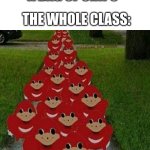 "give us sustenance" | ME: *OPENS A BAG OF CHIPS*; THE WHOLE CLASS: | image tagged in ugandan knuckles army | made w/ Imgflip meme maker