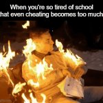 Thats how you know im COOKED | When you're so tired of school that even cheating becomes too much: | image tagged in gifs,funny,meme,memes,funny memes,relatable | made w/ Imgflip video-to-gif maker