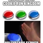 Three Buttons | LITERALLY ME IN COOKIE RUN KINGDOM; HOLLYBERRY SERVER | image tagged in three buttons | made w/ Imgflip meme maker