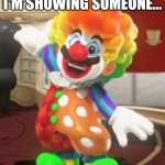 Clown mario | HOW I FEEL WHEN I'M SHOWING SOMEONE... MY MEMES | image tagged in clown mario | made w/ Imgflip meme maker