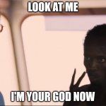 Look at me | LOOK AT ME; I'M YOUR GOD NOW | image tagged in look at me | made w/ Imgflip meme maker