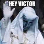 Baldwin IV hand up/wave | HEY VICTOR | image tagged in baldwin iv hand up/wave | made w/ Imgflip meme maker