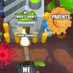 Sniper monkey shooting a banana farm | MY PARENTS MONEY; PARENTS; STUPID PURCHASES; ME | image tagged in sniper monkey shooting a banana farm | made w/ Imgflip meme maker