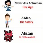 Never ask a woman her age | Alistair; to make a deal | image tagged in never ask a woman her age | made w/ Imgflip meme maker