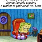 Spongebob Ight Imma Head Out | Pov: when you see murder drones fangirls chasing a worker at your local Wal-Mart | image tagged in memes,spongebob ight imma head out | made w/ Imgflip meme maker
