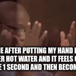 that happens when I'm trying to get the shower at the right temprature. | ME AFTER PUTTING MY HAND IN SUPER HOT WATER AND IT FEELS COLD FOR LIKE 1 SECOND AND THEN BECOMES HOT | image tagged in gifs,memes,funny,relatable | made w/ Imgflip video-to-gif maker