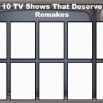 10 tv shows that deserves remakes