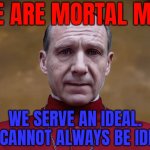 We Are Mortal Men. We Serve An Ideal. We Cannot Always Be Ideal. | WE ARE MORTAL MEN; WE SERVE AN IDEAL. WE CANNOT ALWAYS BE IDEAL. | image tagged in 'conclave' star ralph fiennes,catholic church,movies,pope,catholicism,christianity | made w/ Imgflip meme maker