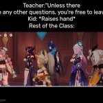 Hopefully you have only one question, kid. | Teacher:"Unless there are any other questions, you're free to leave."
Kid: *Raises hand*
Rest of the Class: | image tagged in gifs,memes,funny,class,question | made w/ Imgflip video-to-gif maker