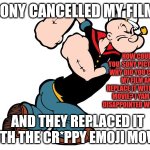 Popeye sure is not a very happy bunny because Sony cancelled his film and replaced it with the lousy Emoji Movie. | SONY CANCELLED MY FILM; HOW COULD YOU, SONY PICTURES? WHY DID YOU CANCEL MY FILM AND REPLACE IT WITH EMOJI MOVIE? I YAM VERY DISAPPOINTED WITH YOU! AND THEY REPLACED IT WITH THE CR*PPY EMOJI MOVIE! | image tagged in popeye,disappointment,angry,emoji movie,cancelled,sony | made w/ Imgflip meme maker