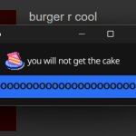 you will not get the cake