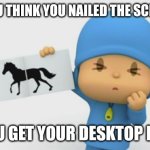 Two screenshot | WHEN YOU THINK YOU NAILED THE SCREENSHOT; BUT YOU GET YOUR DESKTOP INSTEAD | image tagged in pocoyo errors | made w/ Imgflip meme maker