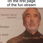 This meme is old, I know | You finally got on the first page of the fun stream | image tagged in signature look of superiority,memes,funny,funny memes,imgflip | made w/ Imgflip meme maker
