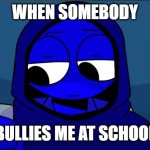That's real | WHEN SOMEBODY; BULLIES ME AT SCHOOL | image tagged in jevin doing something | made w/ Imgflip meme maker