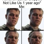 they not like us, they not like us | "Kendrick Lamar dropped 
Not Like Us 1 year ago"
Me: | image tagged in turning old,kendrick lamar,not like us,drake,rap,memes | made w/ Imgflip meme maker