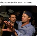 When you are lying & bro starts to add details