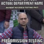 Annoyed Man | WHEN NO ONE KNOWS YOU EXIST OR YOUR ACTUAL DEPARTMENT NAME; PREADMISSION TESTING | image tagged in annoyed man | made w/ Imgflip meme maker