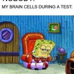 a random school meme i posted for no reason | NOBODY:; MY BRAIN CELLS DURING A TEST: | image tagged in memes,spongebob ight imma head out,school | made w/ Imgflip meme maker