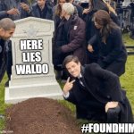 Waldo | HERE LIES WALDO; #FOUNDHIM | image tagged in grant gustin over grave,where's waldo,the hunt is over | made w/ Imgflip meme maker