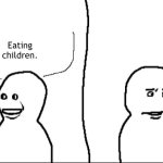 I’d feel disturbed too. | Eating children. | image tagged in yeah so i | made w/ Imgflip meme maker