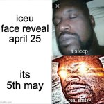 Sleeping Shaq | iceu face reveal april 25; its 5th may | image tagged in memes,sleeping shaq | made w/ Imgflip meme maker