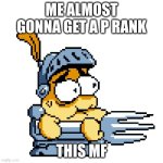 real | ME ALMOST GONNA GET A P RANK; THIS MF | image tagged in forknight,pizza tower | made w/ Imgflip meme maker