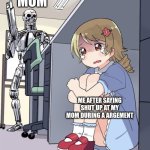 Anime Girl Hiding from Terminator | MOM; ME AFTER SAYING SHUT UP AT MY MOM DURING A ARGEMENT | image tagged in anime girl hiding from terminator | made w/ Imgflip meme maker