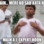 Overnight AI Experts | MAIN... MERE KO SAB AATA HAI; MAIN A.I. EXPERT HOON | image tagged in main expert hu hindi,hindi,rajpal yadav,funny memes | made w/ Imgflip meme maker