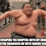 nice try doctor I know my friends are here | ME ESCAPING THE HOSPITAL WITH MY HOMIES AFTER MY DOCTOR DIAGNOSED ME WITH HAVING SCHIZOPHRENIA: | image tagged in gifs,memes,schizophrenia,idk what to put here | made w/ Imgflip video-to-gif maker