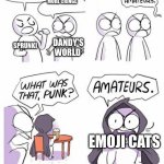 UPVOTE IF YOU HATE EMOJI CATS | I'M THE MOST CRINGE; NO I'M MORE CRINGE; SPRUNKI; DANDY'S WORLD; EMOJI CATS | image tagged in amateurs,emoji cat,anti emoji cat,sprunki,dandy's world,memes | made w/ Imgflip meme maker