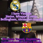 Real Madrid vs Barcelona next season be like | I have Vinícius Júnior, Mbappé-Lottin, Bellingham, Alexander-Arnold; We have Yamal, Raphinha, Lewandowski and La Masia | image tagged in i have an army,barcelona,real madrid,sports,la liga,spain | made w/ Imgflip meme maker