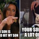Parenting 101 | YOUR SON IS VIOLENT AND HIT MY SON; YOUR SON TALKS A LOT OF SHIT | image tagged in angry lady cat,mom,can't argue with that / technically not wrong | made w/ Imgflip meme maker