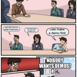 If my name was a game | So what do we do to make Ryantheman better? Lets make a 50 year playtime needed game! Lets make a demo first; And add some features to it; NOBODY WANTS DEMOS! | image tagged in memes,boardroom meeting suggestion | made w/ Imgflip meme maker