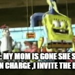 me when im in charge | POV: MY MOM IS GONE SHE SAYS I'M IN CHARGE ,I INVITE THE BOYS | image tagged in gifs,ggg | made w/ Imgflip video-to-gif maker