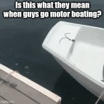 Look ma, I'm motor boating | Is this what they mean when guys go motor boating? | image tagged in gifs,motor boating,on the water | made w/ Imgflip video-to-gif maker