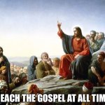 Gospel | PREACH THE GOSPEL AT ALL TIMES | image tagged in jesus preaching | made w/ Imgflip meme maker