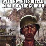 100 Men vs 1 Gorrila | ME WATCHING THE 99TH GUY GETS RIPPED IN HALF BY THE GORRILA | image tagged in thousand yard stare | made w/ Imgflip meme maker