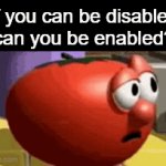 wait | If you can be disabled
can you be enabled? | image tagged in gifs,memes,funny,relatable,veggietales,deep thoughts | made w/ Imgflip video-to-gif maker