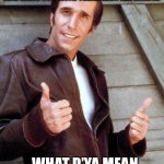 Happy Birthday Fonze | AYYY… I’M 40 YEARS OLD, SQUAT IN AN ATTIC ABOVE A GARAGE, AND HANG OUT WITH TEENAGERS ALL NIGHT…; …WHAT D’YA MEAN, “AM I REGISTERED?” | image tagged in happy birthday fonze | made w/ Imgflip meme maker