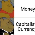 Real | Money; Capitalistic Currency | image tagged in memes,tuxedo winnie the pooh | made w/ Imgflip meme maker