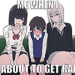 Me when I’m about to get r*ped meme